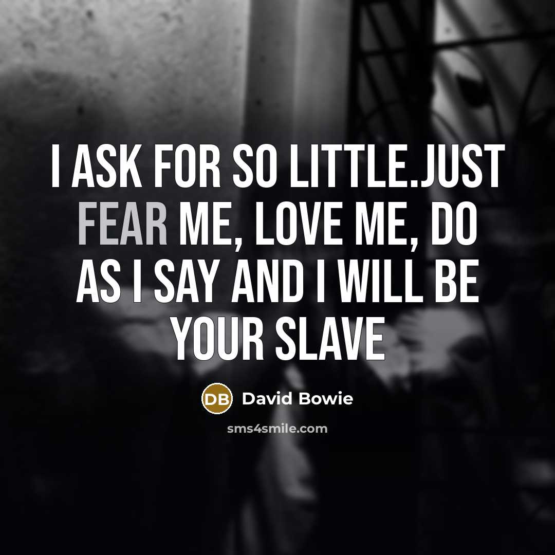 “I ask for so little.Just fear me, love me, do…” quote by David Bowie
