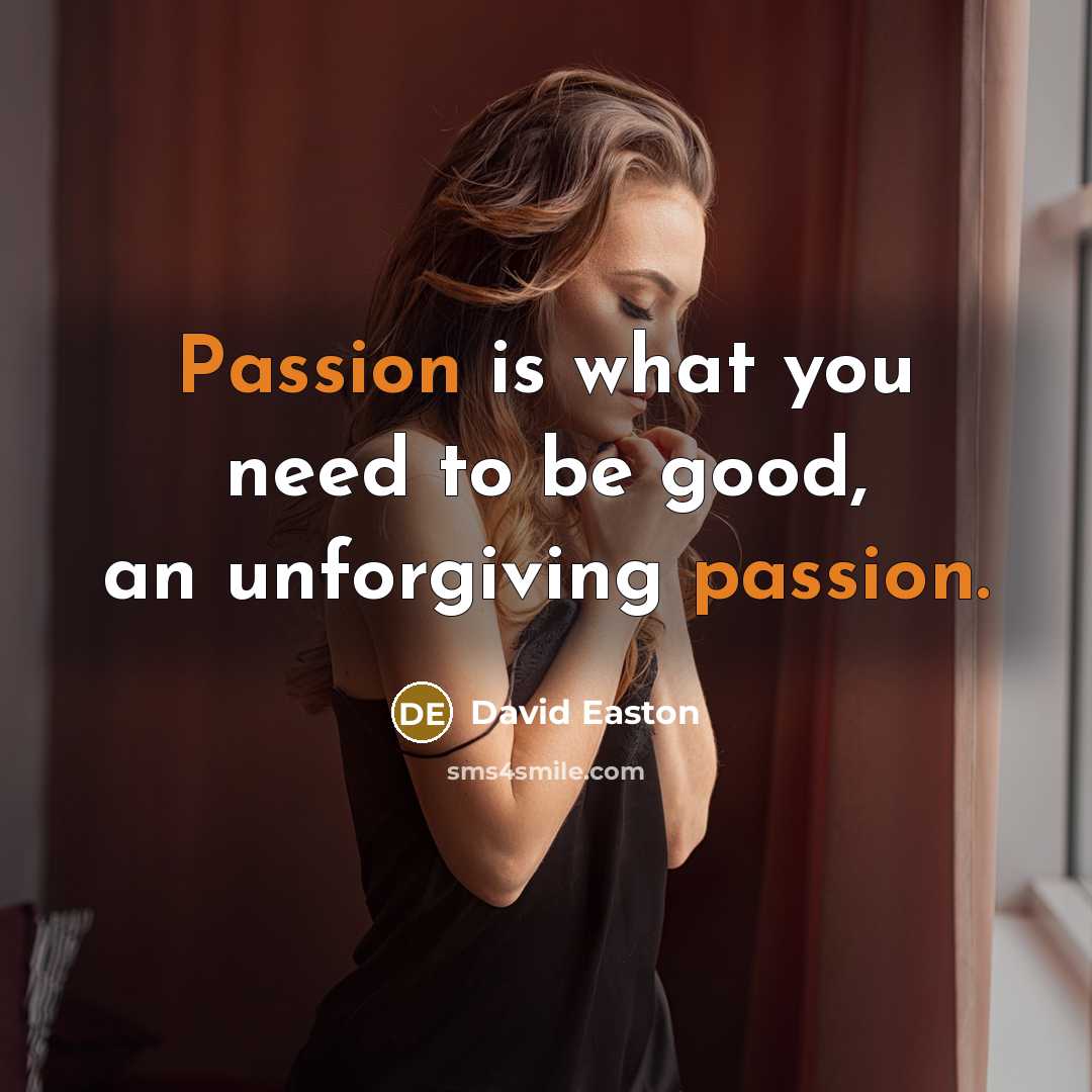 “Passion is what you need to be good, an unforgiving…” quote by David Easton