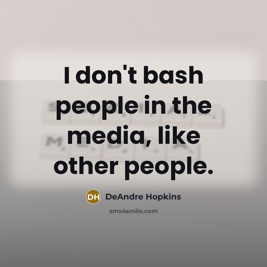 “I don't bash people in the media, like other people.…” quote by DeAndre Hopkins