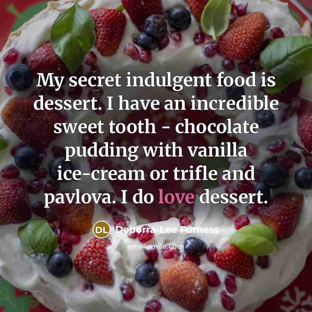 “My secret indulgent food is dessert. I have an incredible…” quote by Deborra-Lee Furness