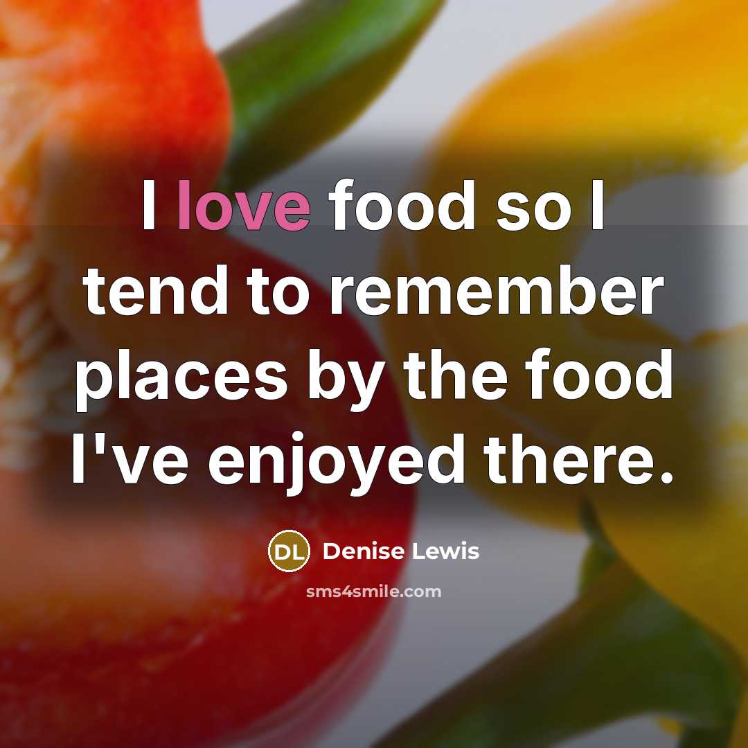 “I love food so I tend to remember places by…” quote by Denise Lewis