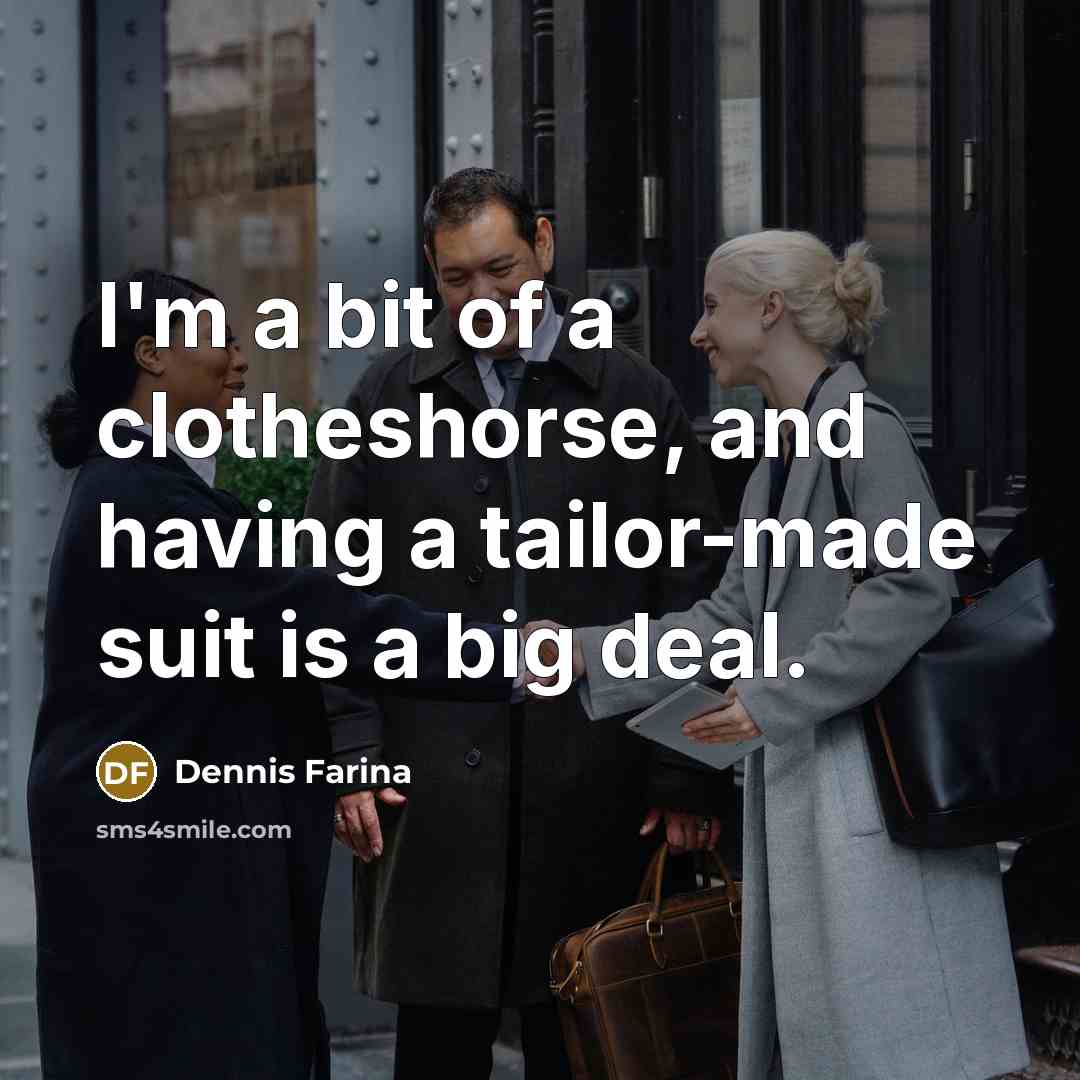 “I'm a bit of a clotheshorse, and having a tailor-made…” quote by Dennis Farina