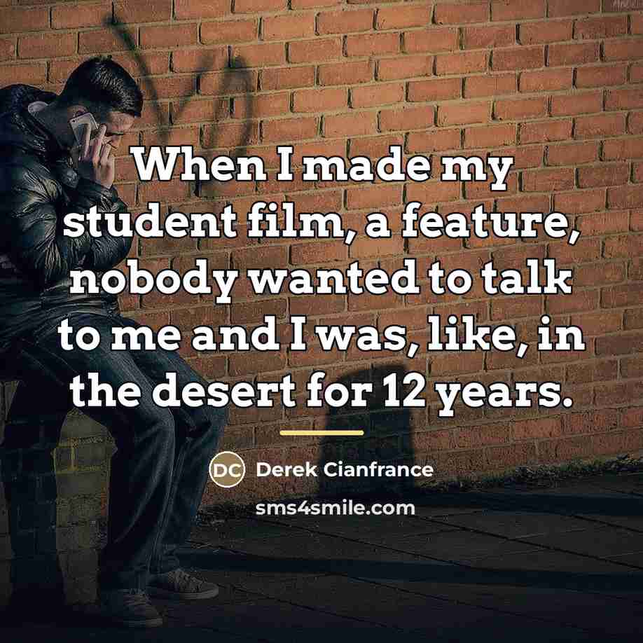 “When I made my student film, a feature, nobody wanted…” quote by Derek Cianfrance