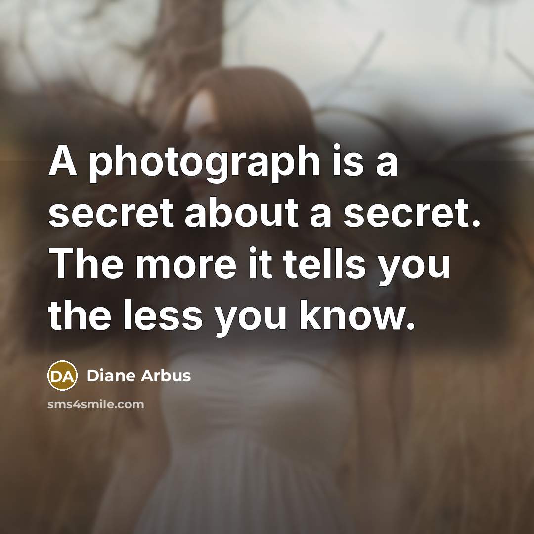 “A photograph is a secret about a secret. The more…” quote by Diane Arbus
