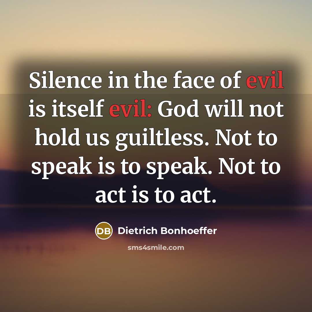 “Silence in the face of evil is itself evil: God…” quote by Dietrich Bonhoeffer