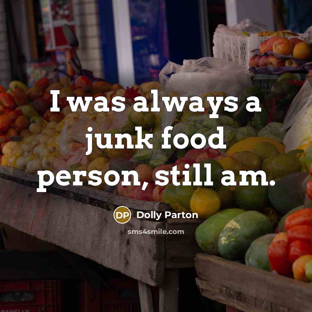 “I was always a junk food person, still am.…” quote by Dolly Parton