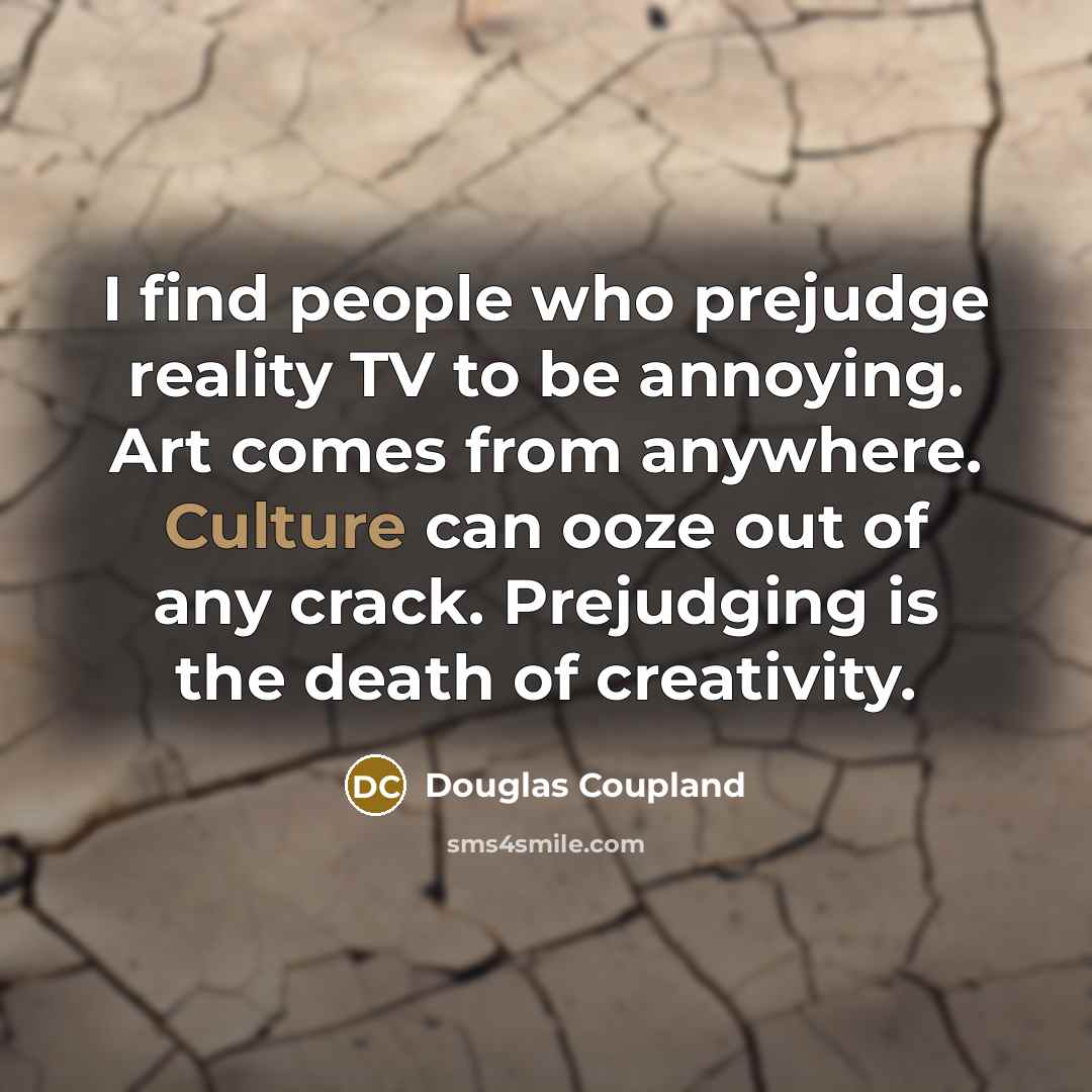 “I find people who prejudge reality TV to be annoying.…” quote by Douglas Coupland