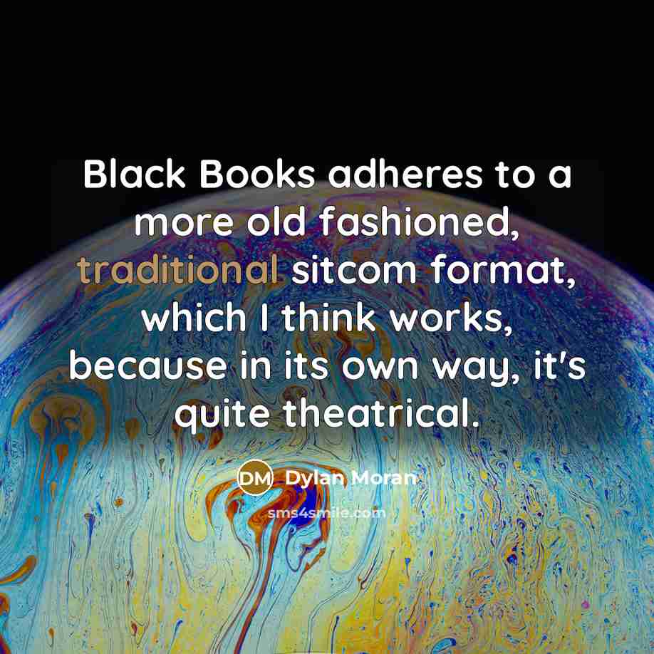“Black Books adheres to a more old fashioned, traditional sitcom…” quote by Dylan Moran