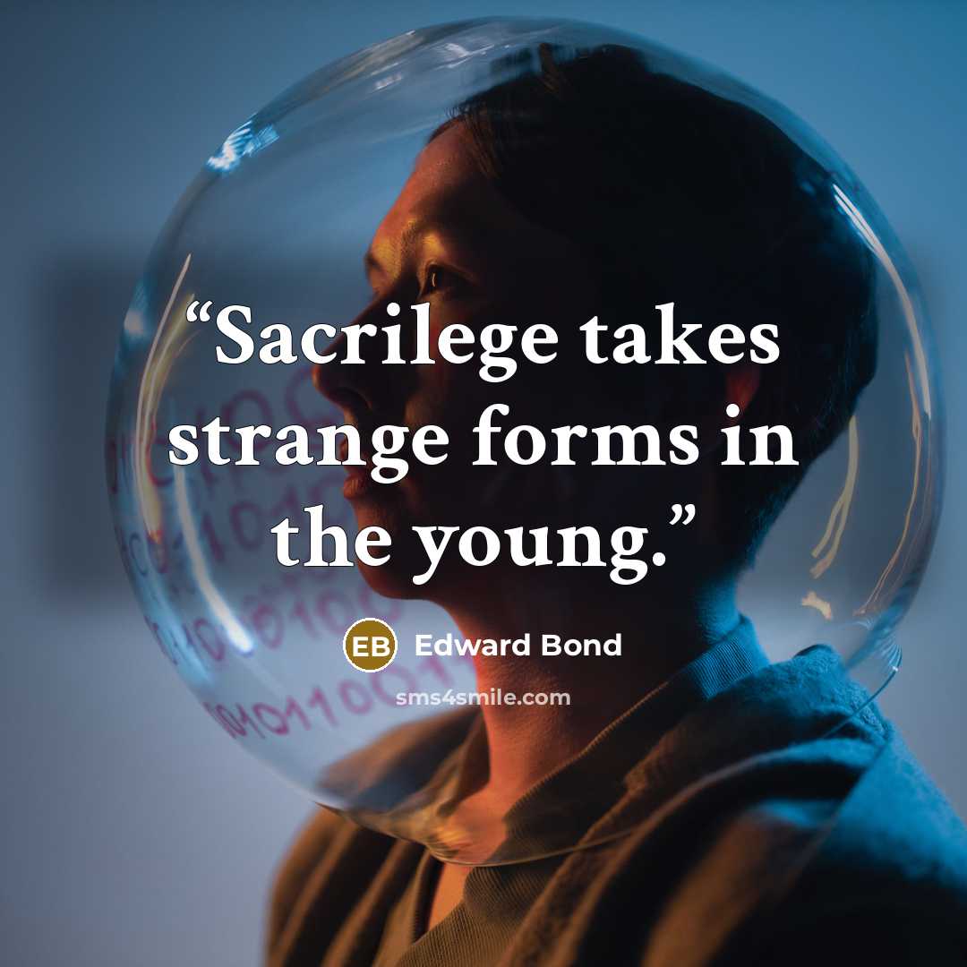 “Sacrilege takes strange forms in the young.” quote by Edward Bond