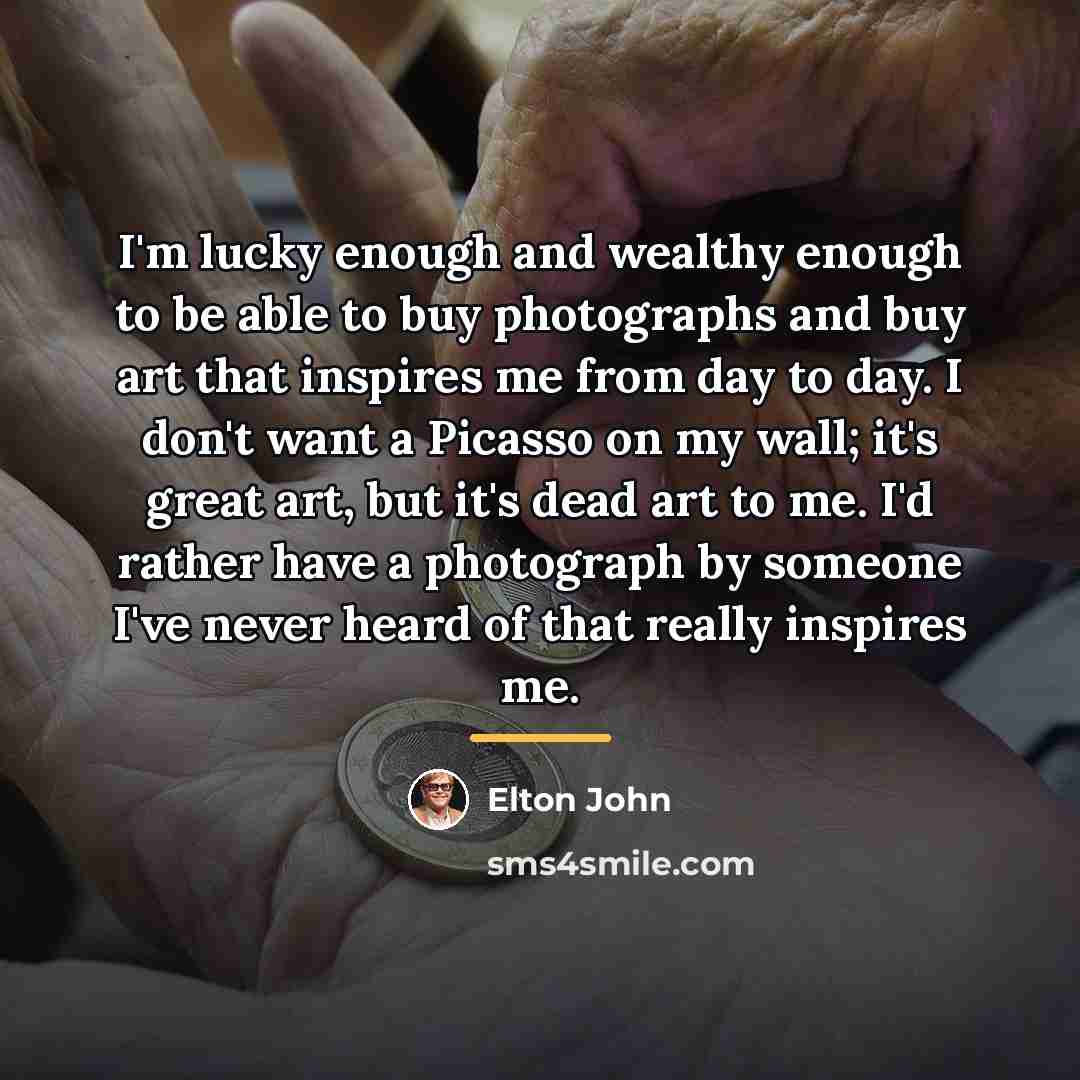“I'm lucky enough and wealthy enough to be able to…” quote by Elton John