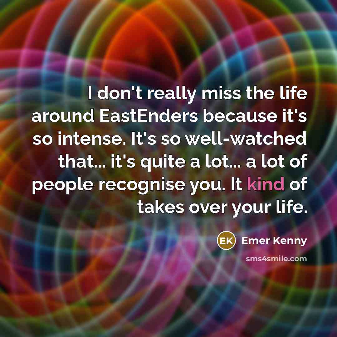 “I don't really miss the life around EastEnders because it's…” quote by Emer Kenny