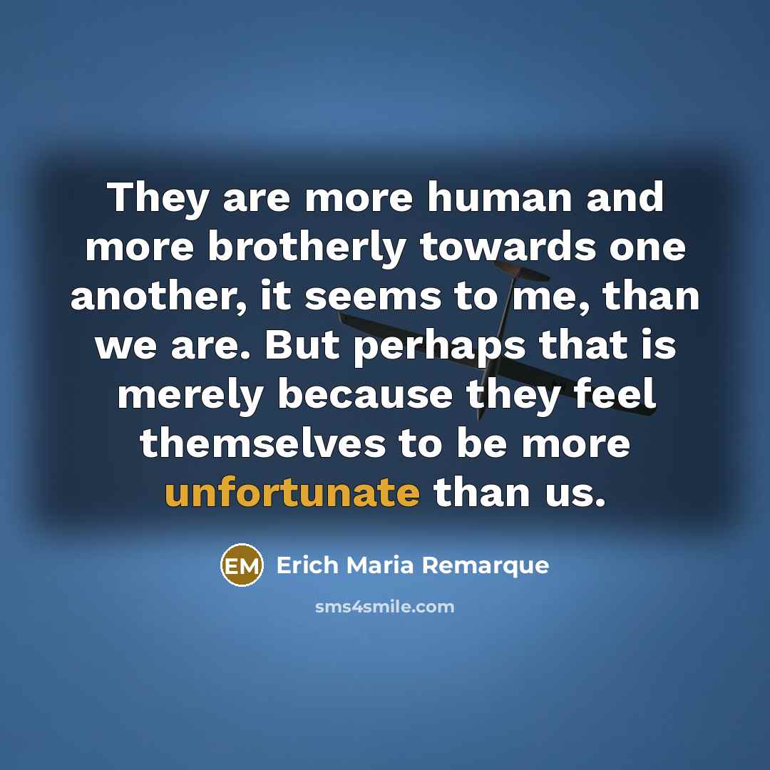 “They are more human and more brotherly towards one another,…” quote by Erich Maria Remarque