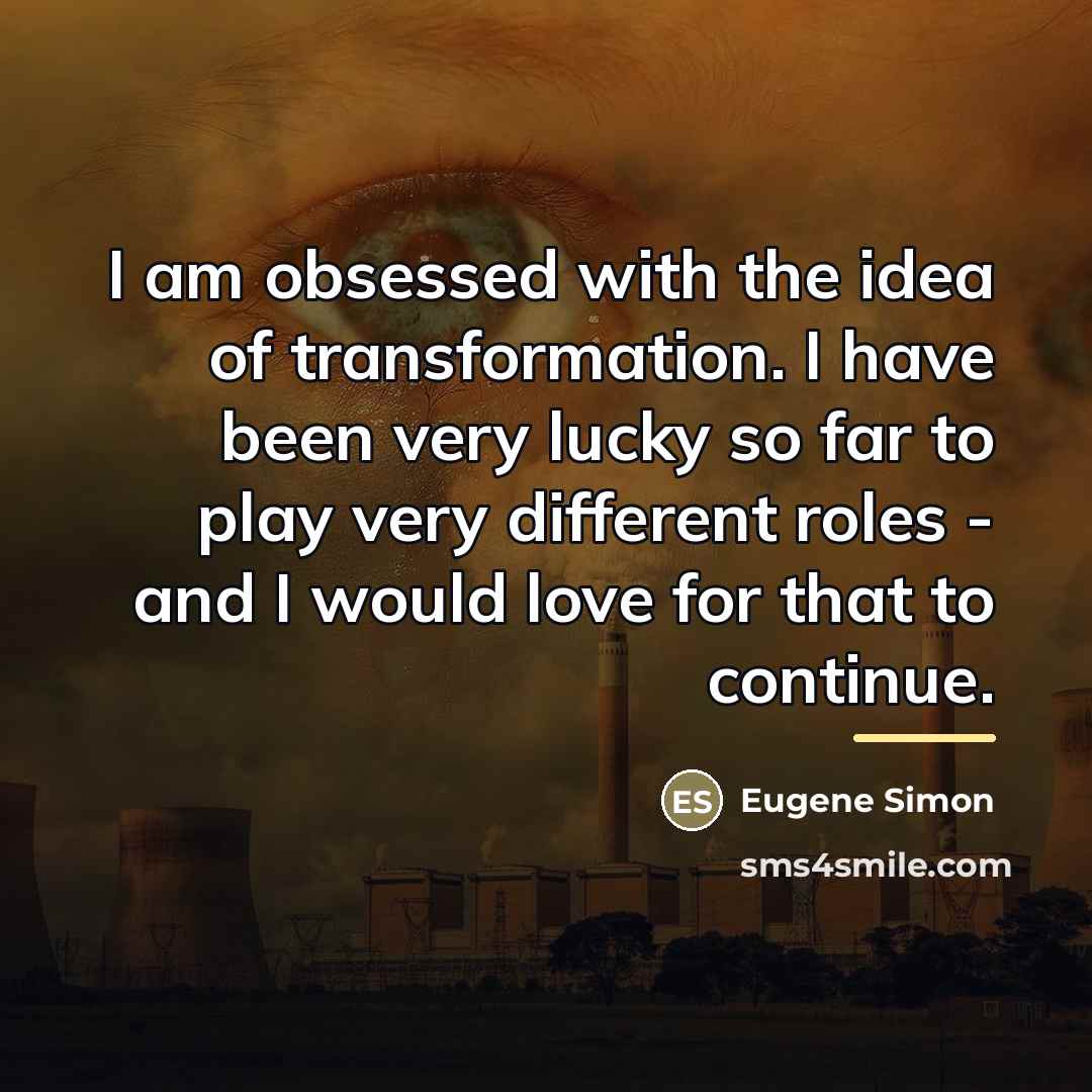 “I am obsessed with the idea of transformation. I have…” quote by Eugene Simon