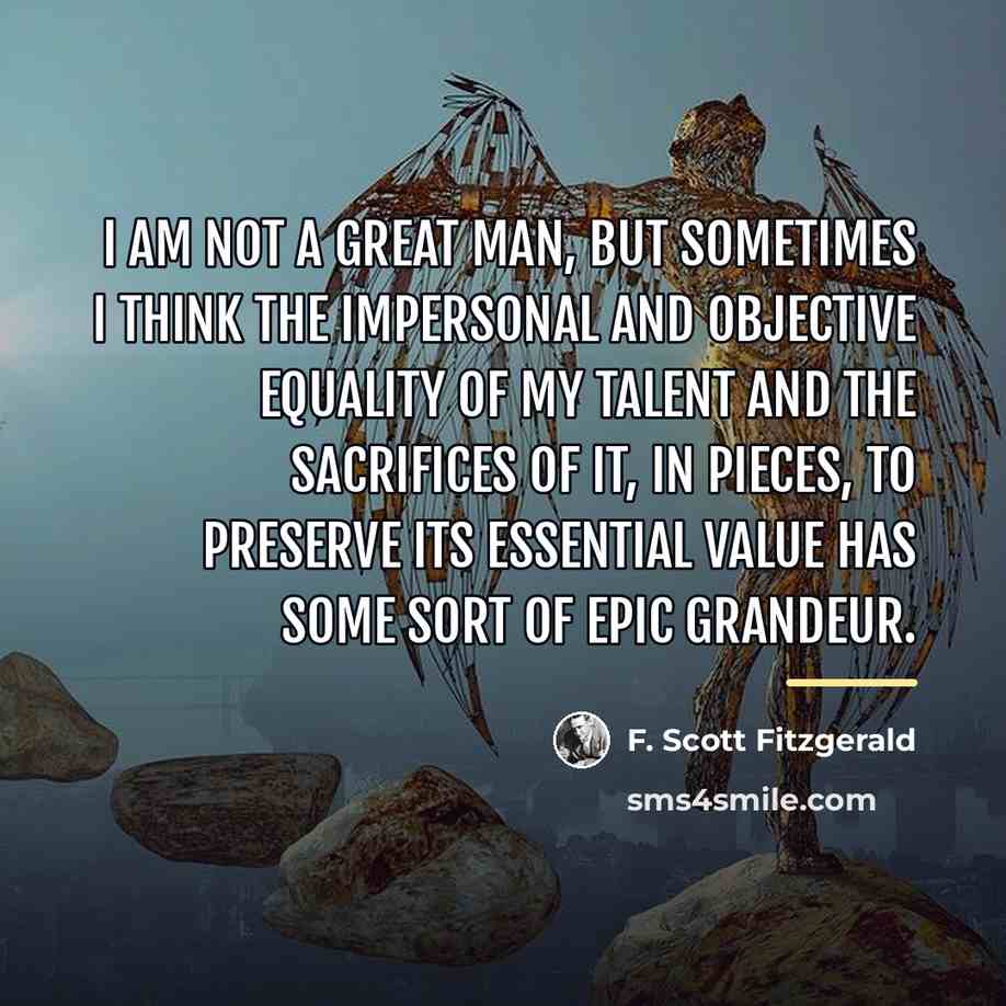 “I am not a great man, but sometimes I think…” quote by F. Scott Fitzgerald