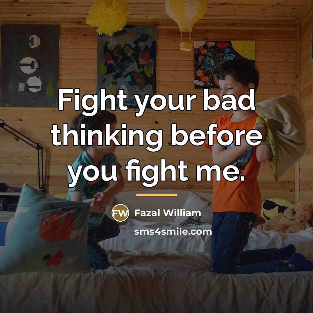 “Fight your bad thinking before you fight me.…” quote by Fazal William