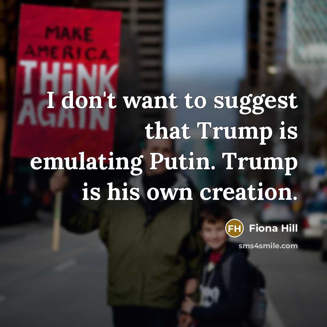 “I don't want to suggest that Trump is emulating Putin.…” quote by Fiona Hill
