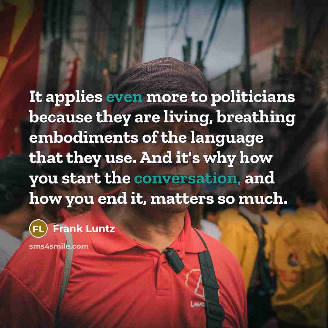 “It applies even more to politicians because they are living,…” quote by Frank Luntz