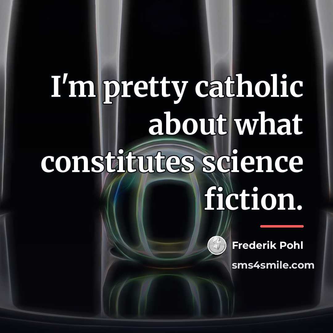 “I'm pretty catholic about what constitutes science fiction.…” quote by Frederik Pohl