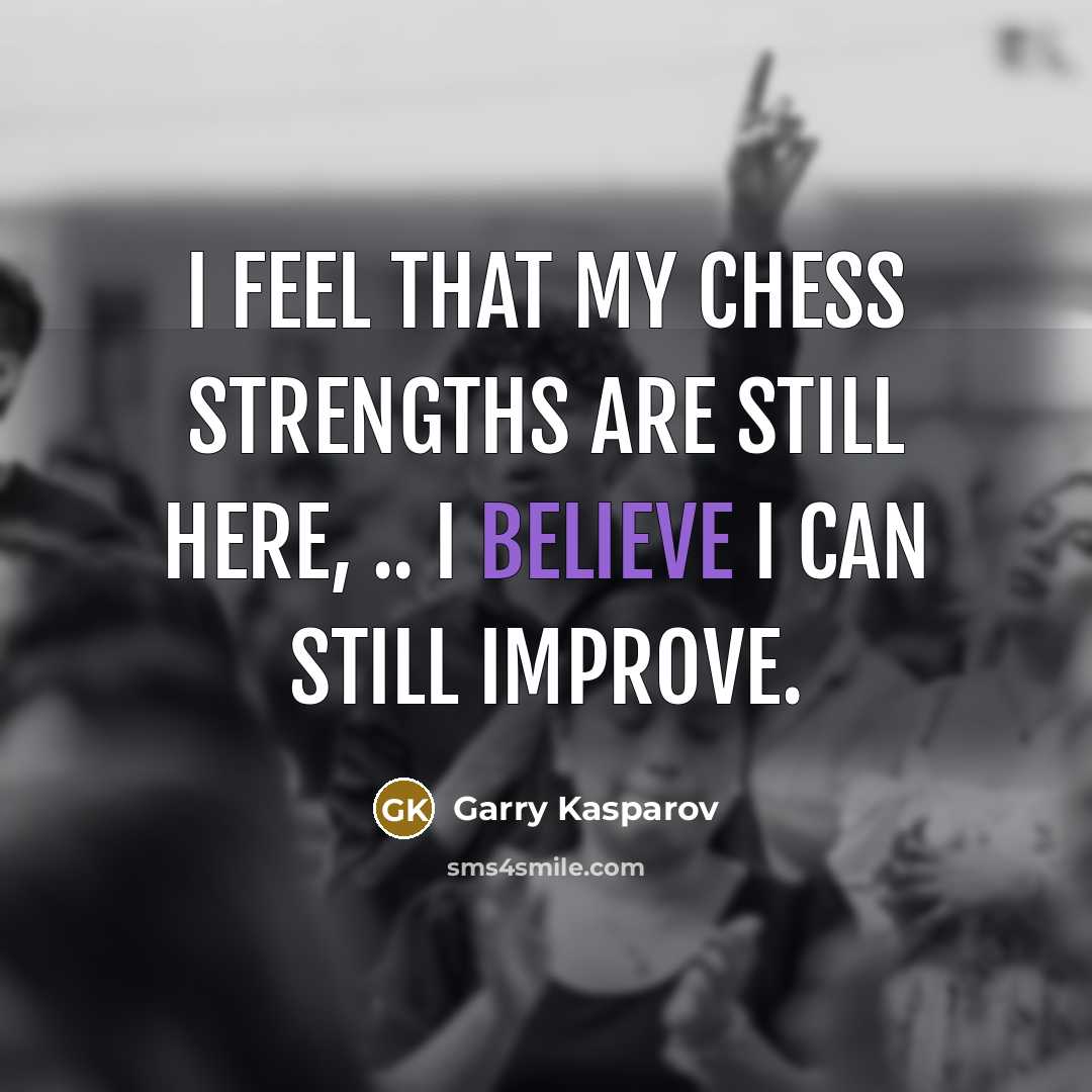 “I feel that my chess strengths are still here, ..…” quote by Garry Kasparov