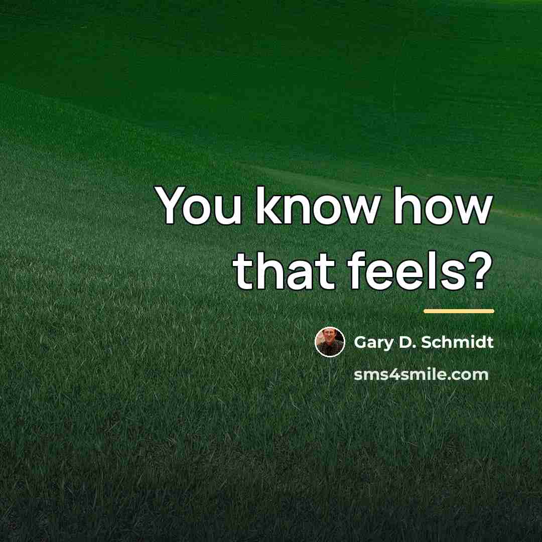 “You know how that feels?…” quote by Gary D. Schmidt