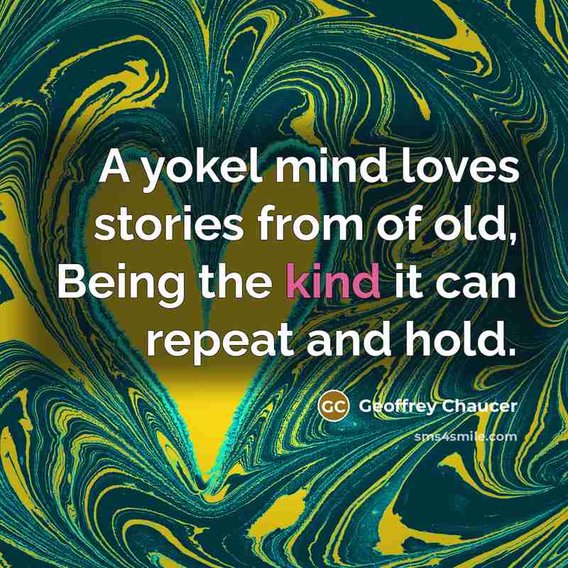 “A yokel mind loves stories from of old, Being the…” quote by Geoffrey Chaucer