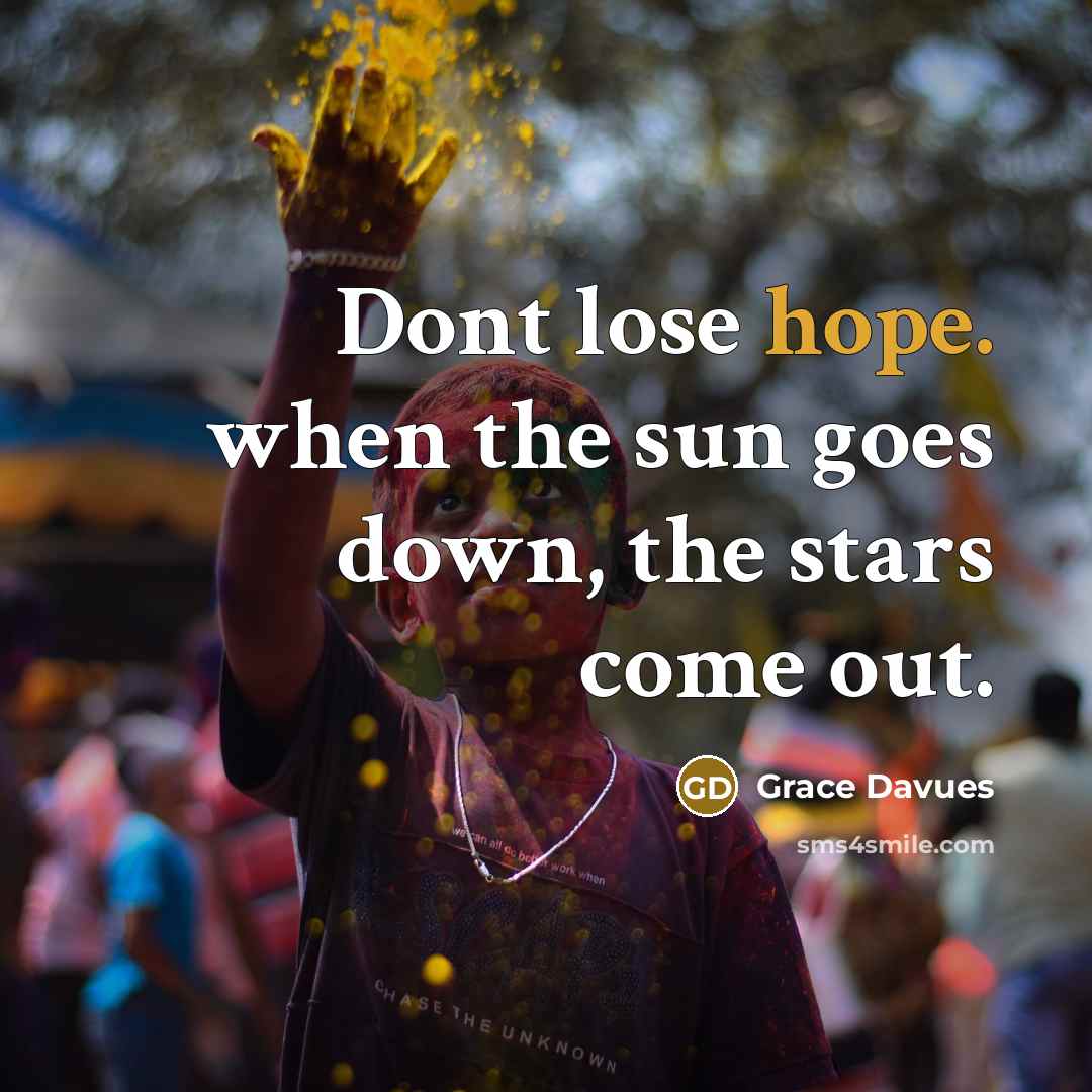 “Dont lose hope. when the sun goes down, the stars come out.” quote by Grace Davues