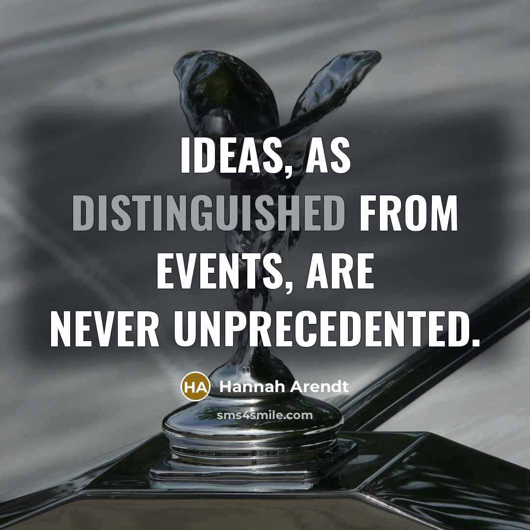 “Ideas, as distinguished from events, are never unprecedented.…” quote by Hannah Arendt