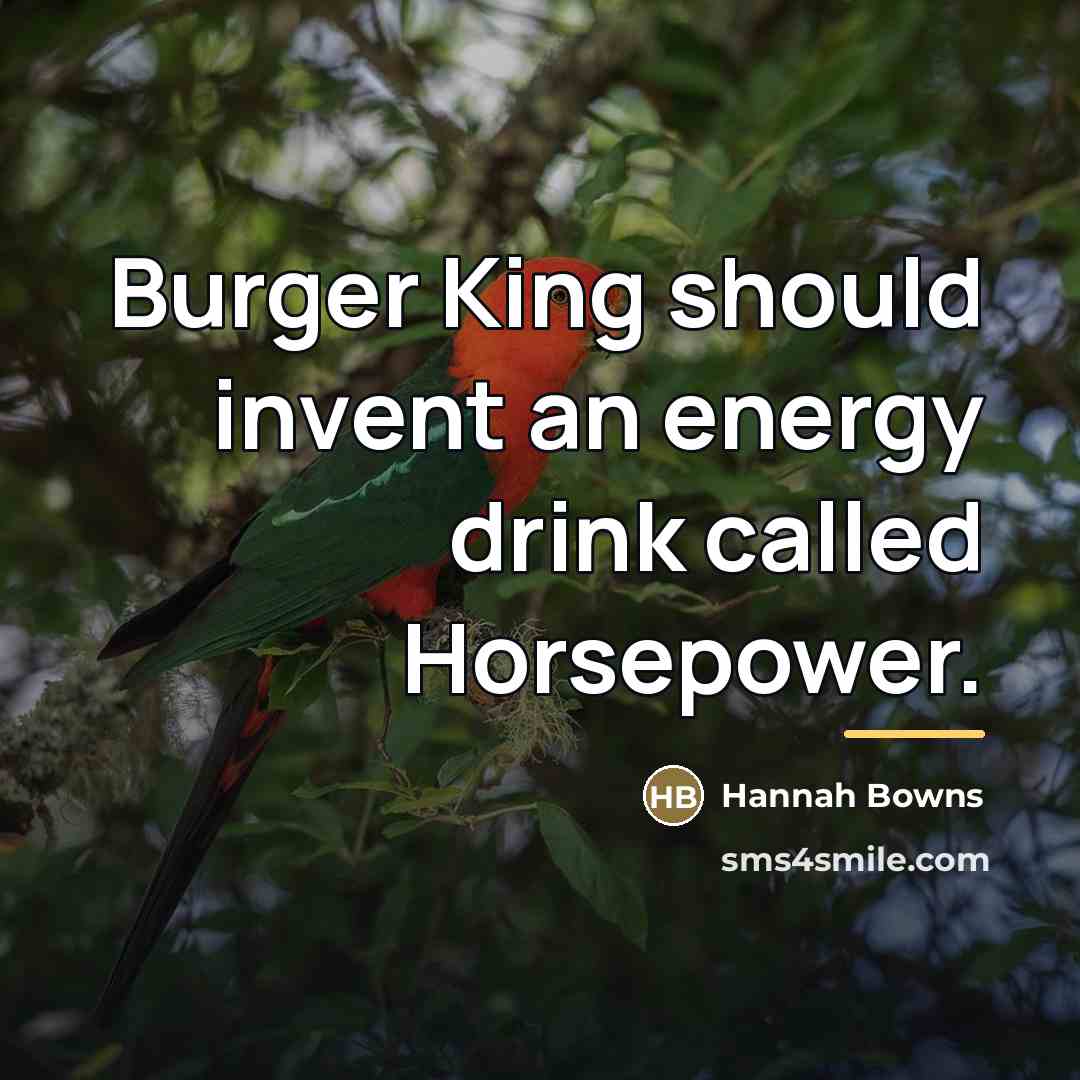 “Burger King should invent an energy drink called Horsepower.…” quote by Hannah Bowns