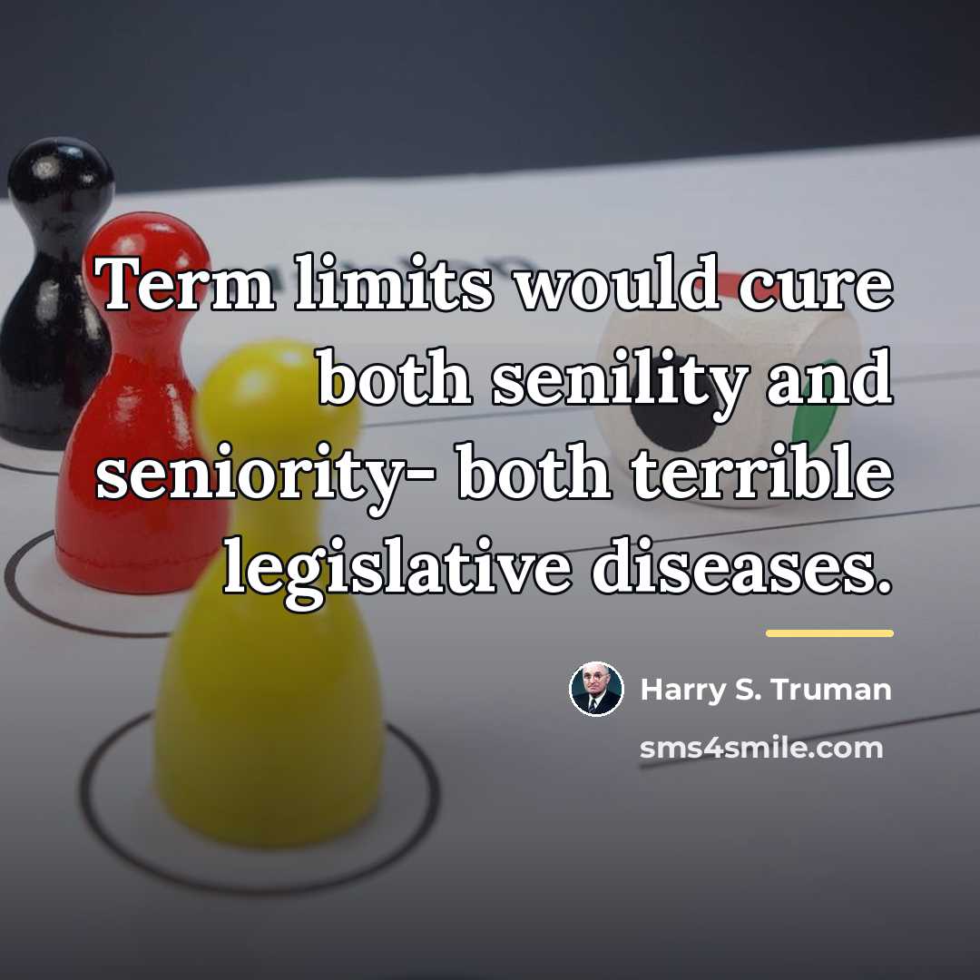 “Term limits would cure both senility and seniority- both terrible…” quote by Harry S. Truman