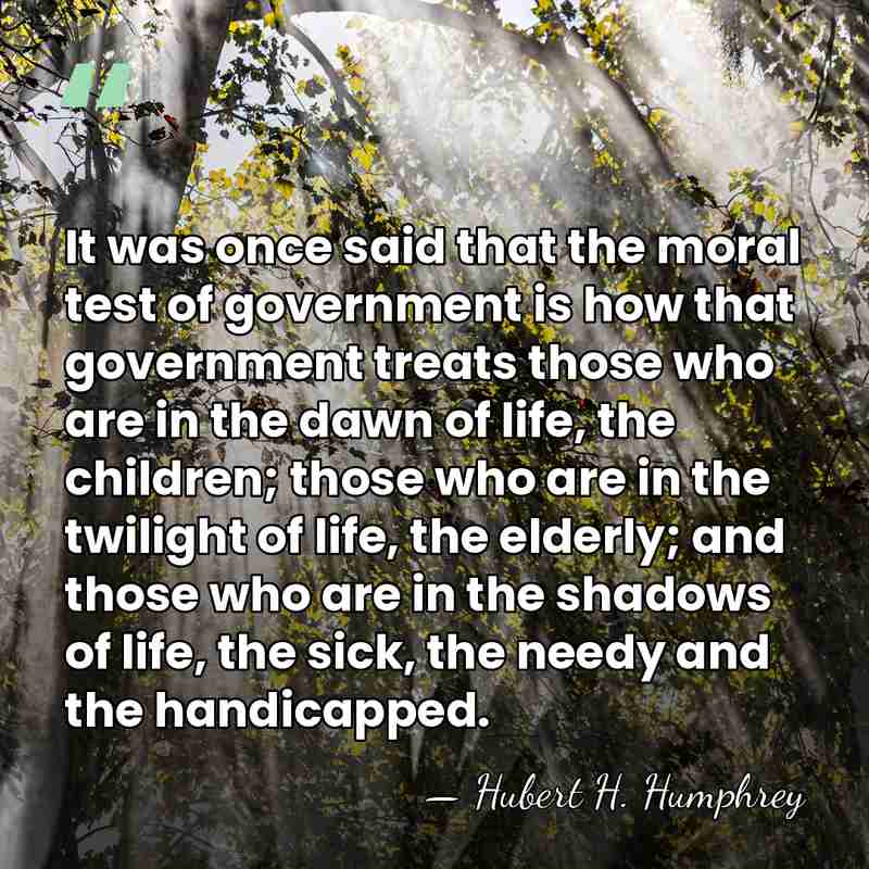 It was once said that the moral test of government is how&hellip; - Hubert H. Humphrey