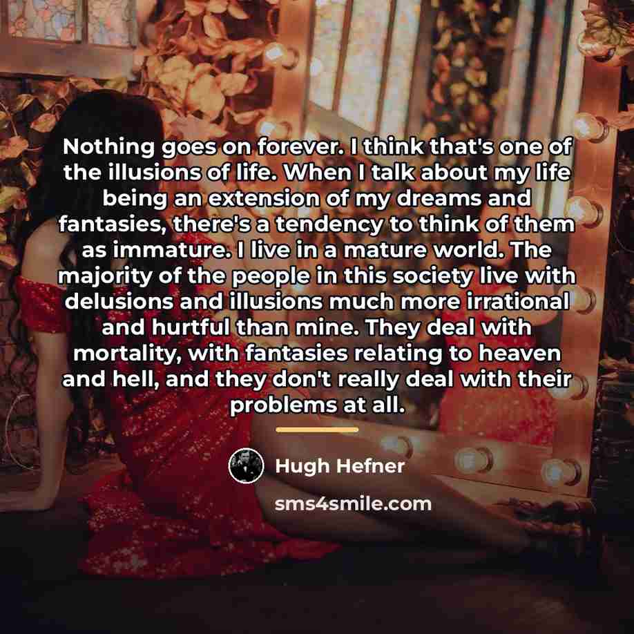 “Nothing goes on forever. I think that's one of the…” quote by Hugh Hefner