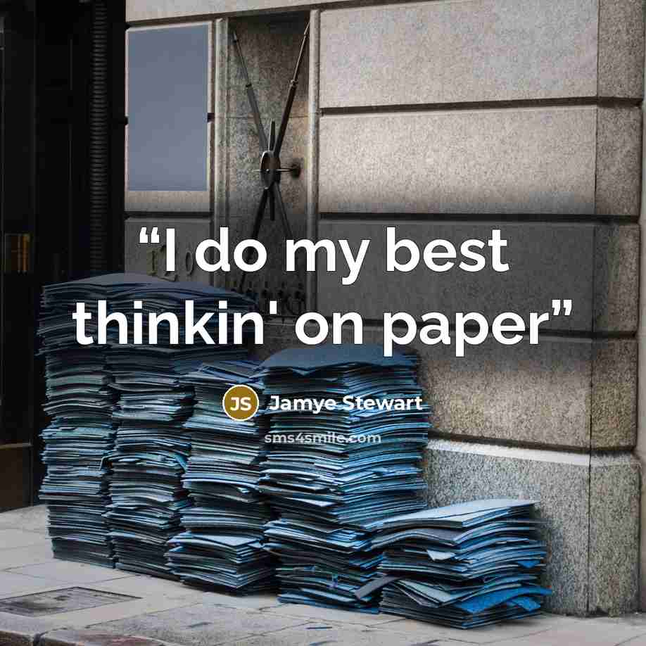 “I do my best thinkin' on paper” quote by Jamye Stewart