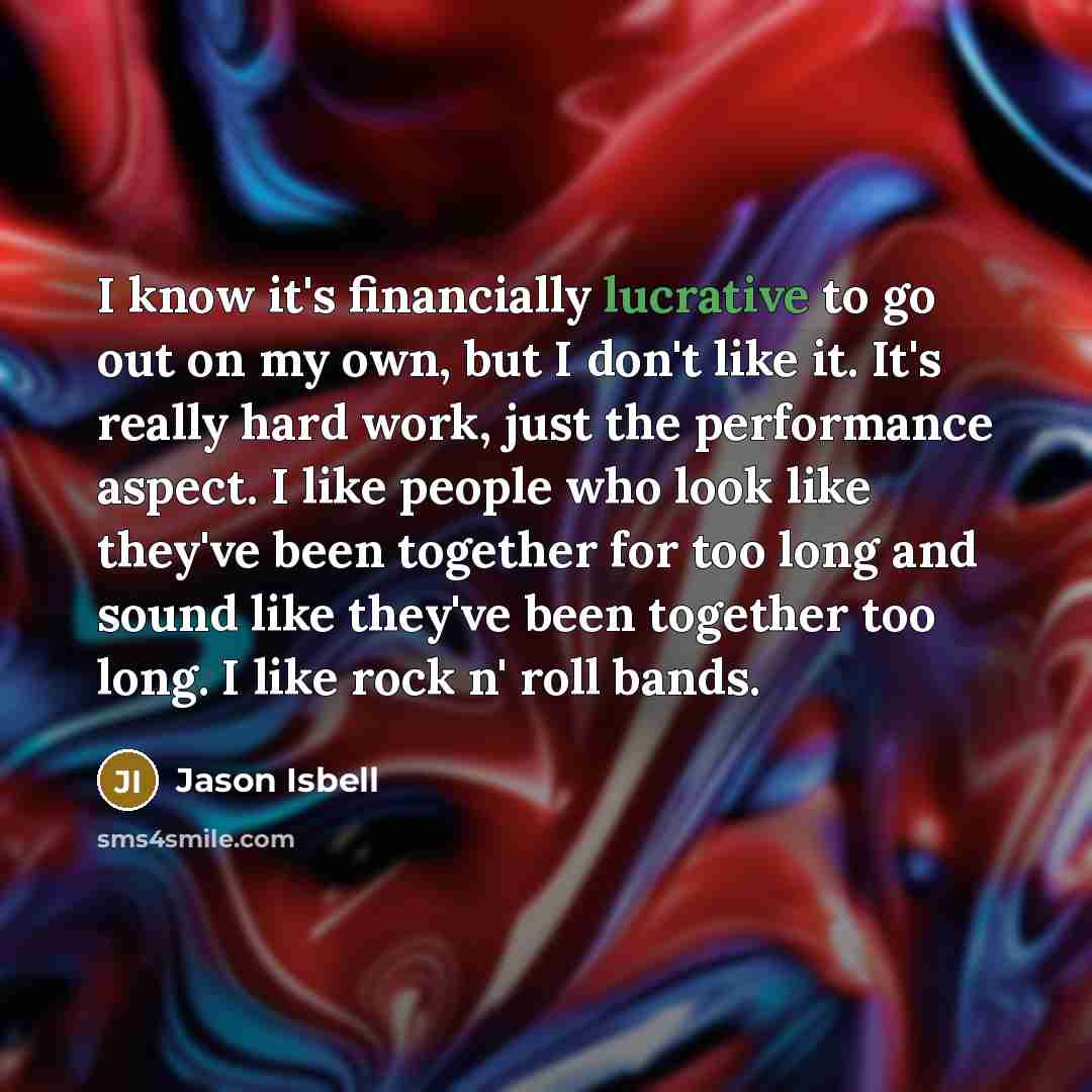 “I know it's financially lucrative to go out on my…” quote by Jason Isbell