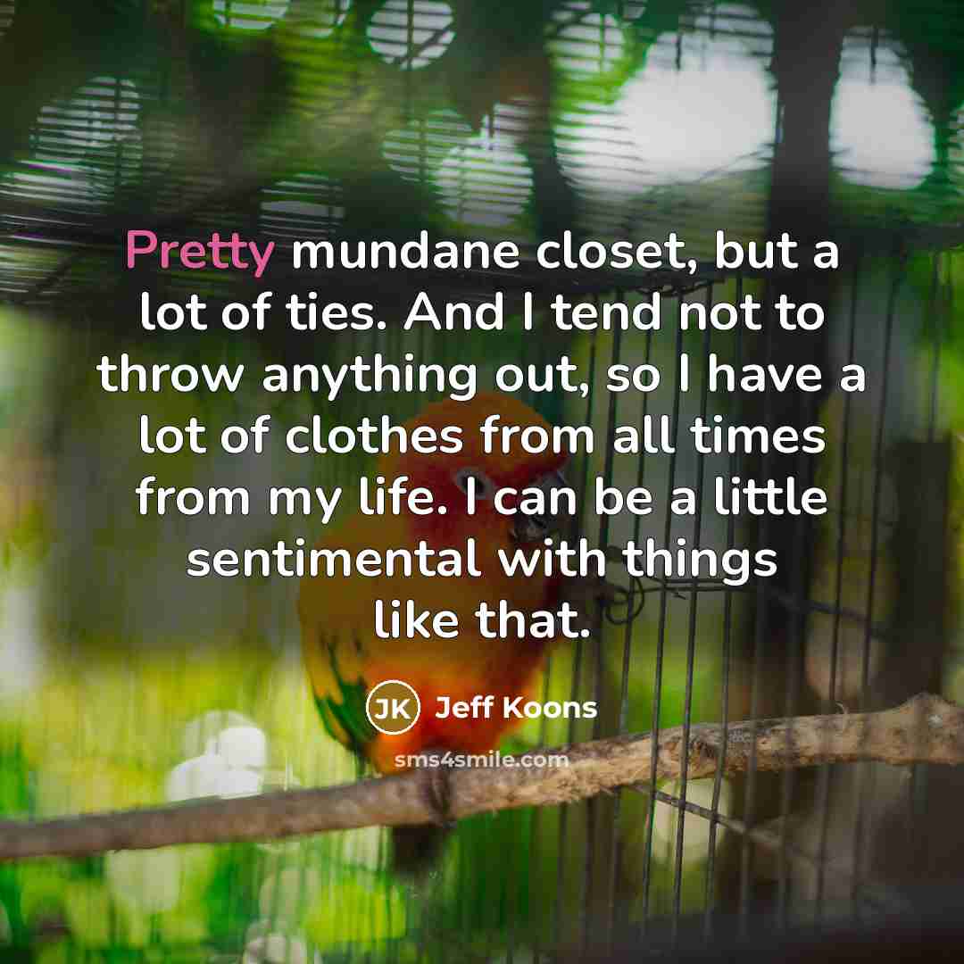 “Pretty mundane closet, but a lot of ties. And I…” quote by Jeff Koons