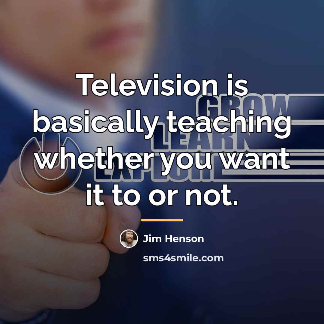 “Television is basically teaching whether you want it to or…” quote by Jim Henson