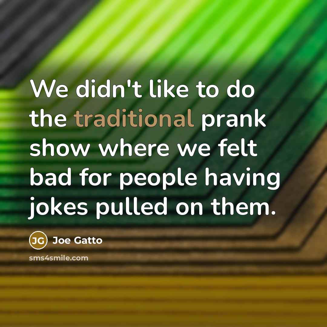 “We didn't like to do the traditional prank show where…” quote by Joe Gatto