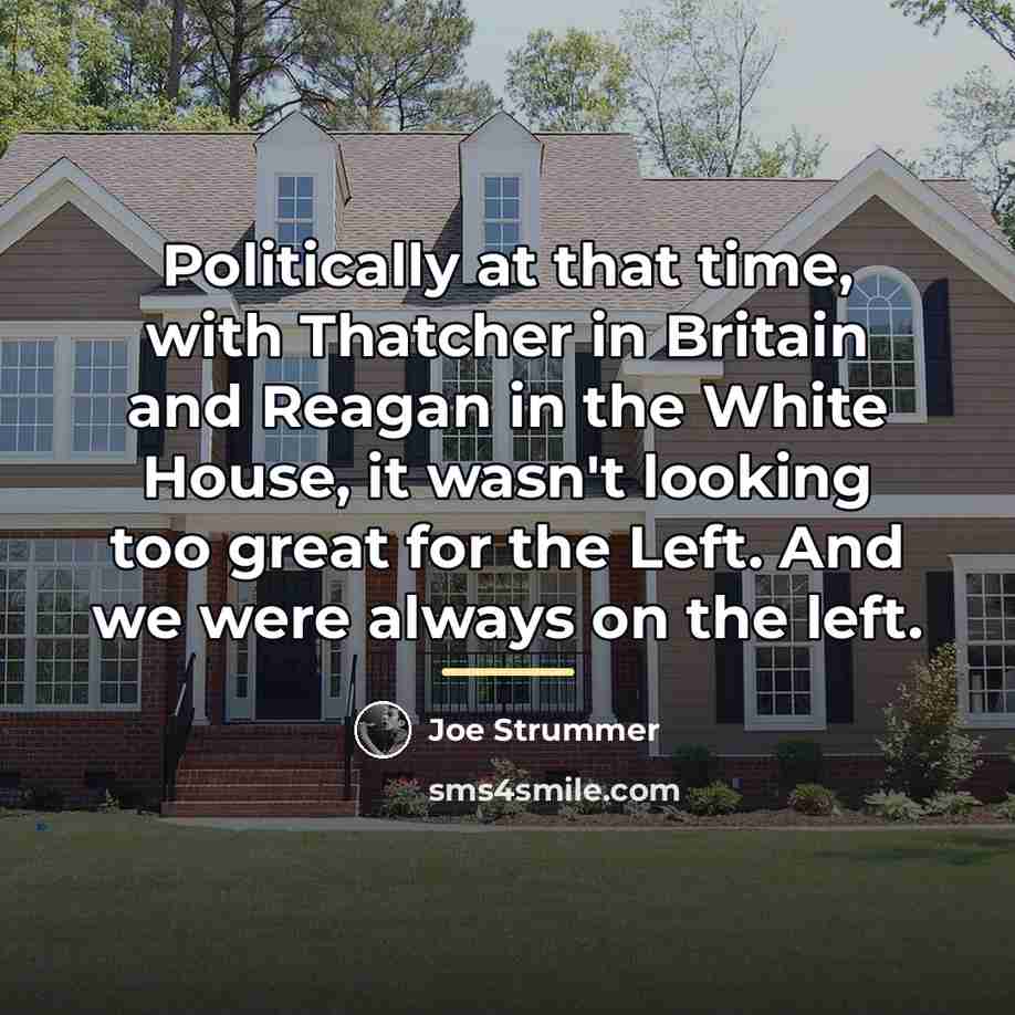 “Politically at that time, with Thatcher in Britain and Reagan…” quote by Joe Strummer
