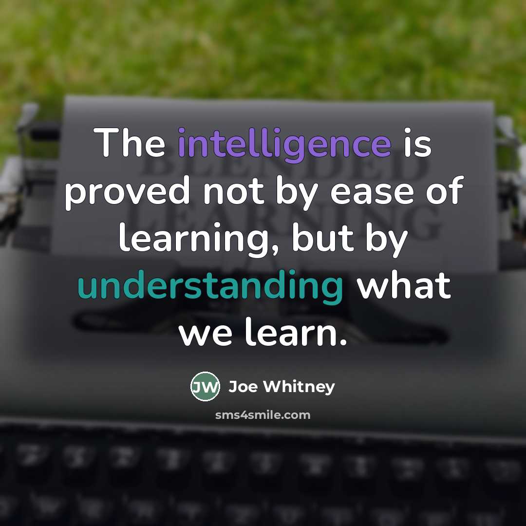 “The intelligence is proved not by ease of learning, but…” quote by Joe Whitney