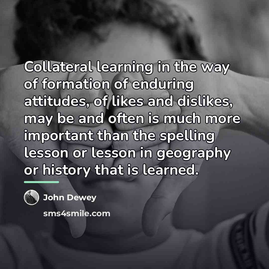 “Collateral learning in the way of formation of enduring attitudes,…” quote by John Dewey