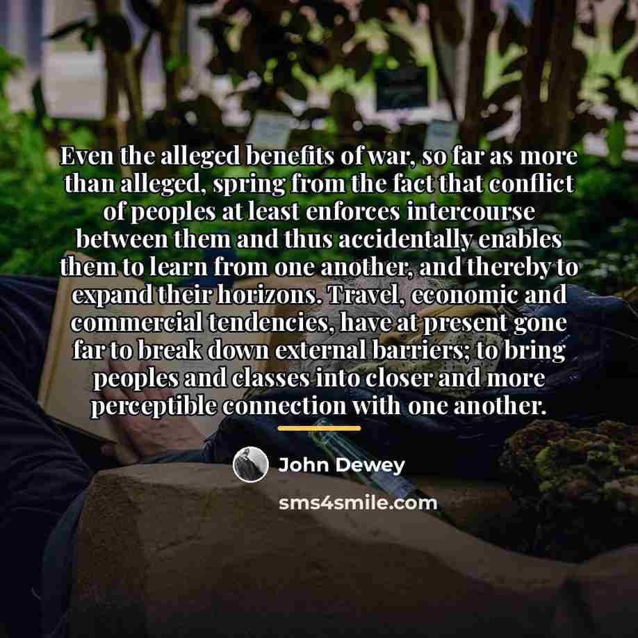 “Even the alleged benefits of war, so far as more…” quote by John Dewey