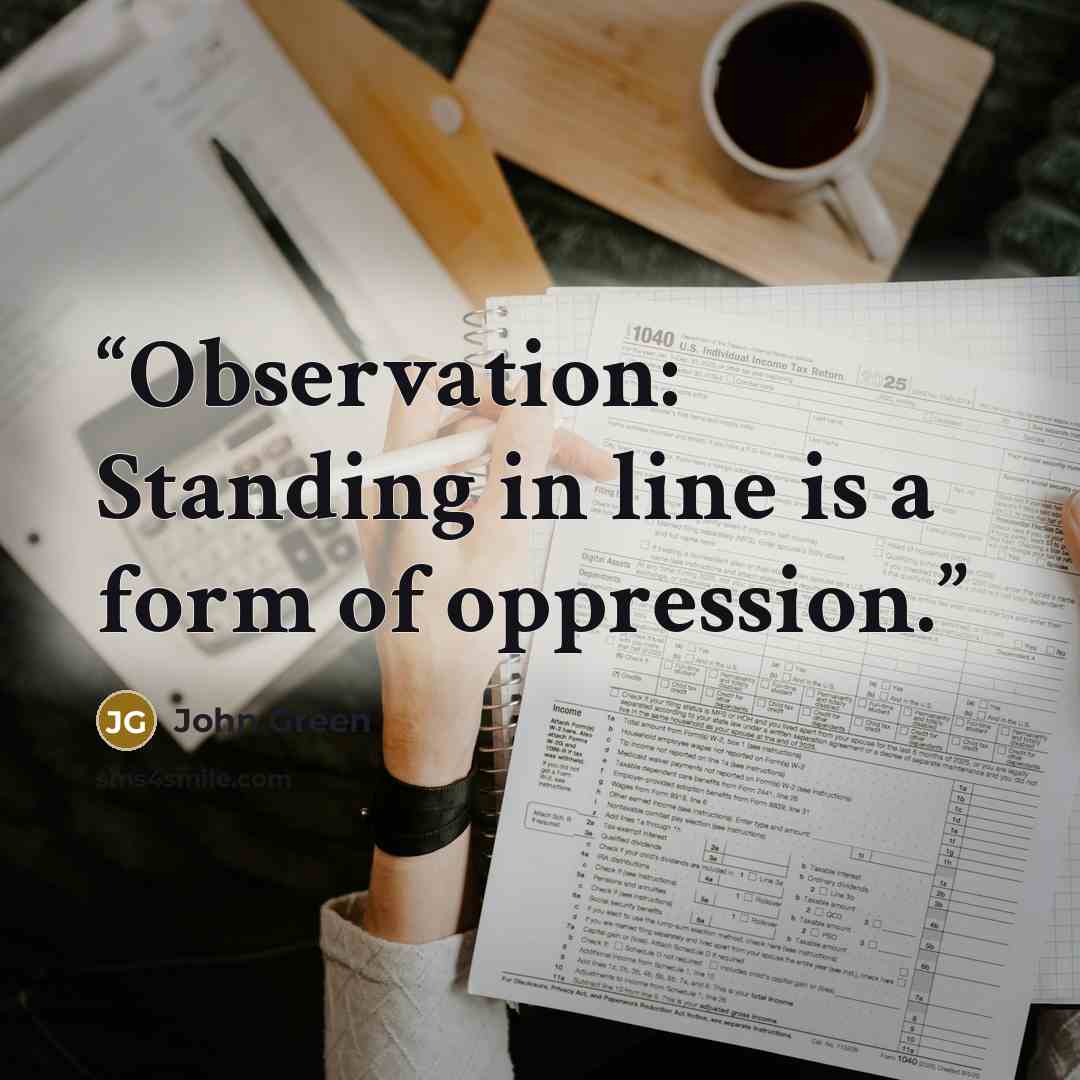 “Observation: Standing in line is a form of oppression.” quote by John Green