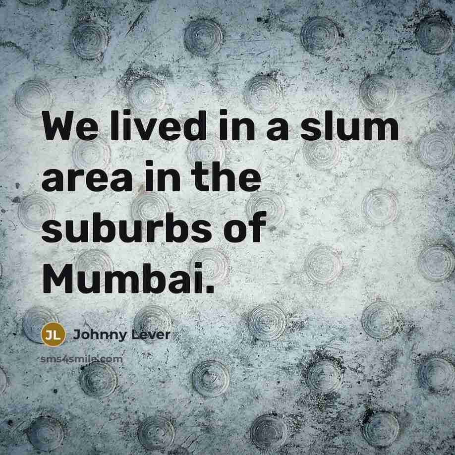 “We lived in a slum area in the suburbs of…” quote by Johnny Lever