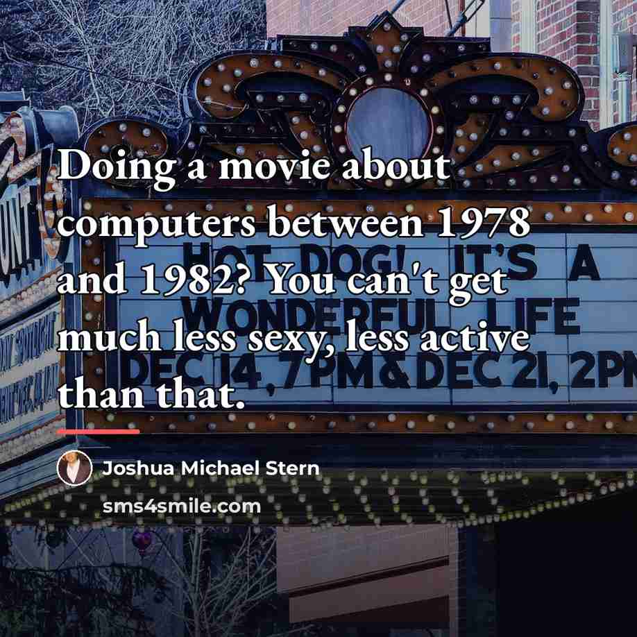 “Doing a movie about computers between 1978 and 1982? You…” quote by Joshua Michael Stern