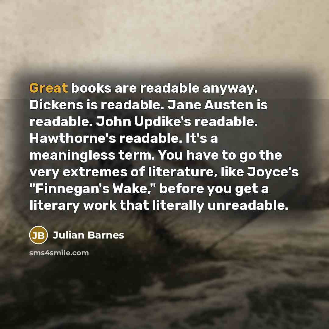 “Great books are readable anyway. Dickens is readable. Jane Austen…” quote by Julian Barnes