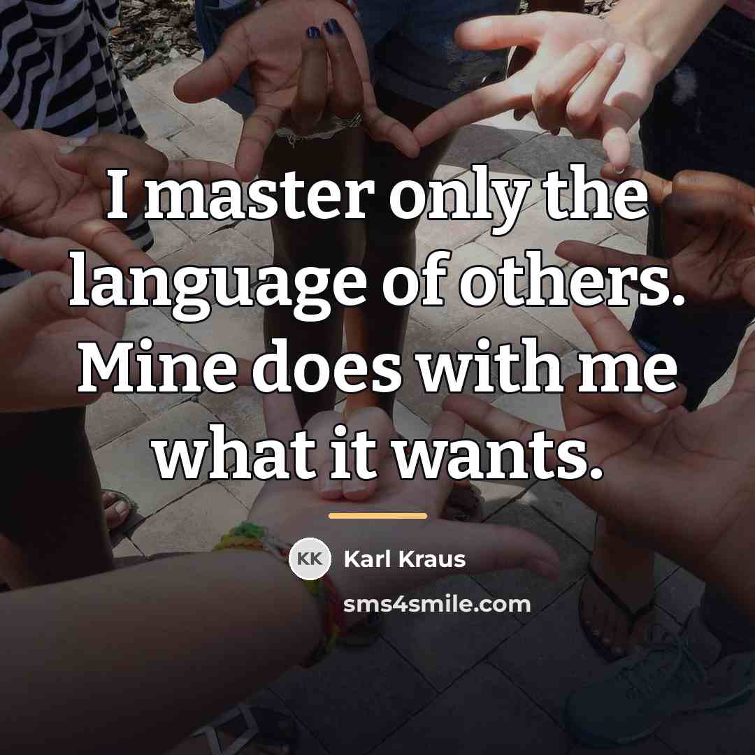 “I master only the language of others. Mine does with…” quote by Karl Kraus
