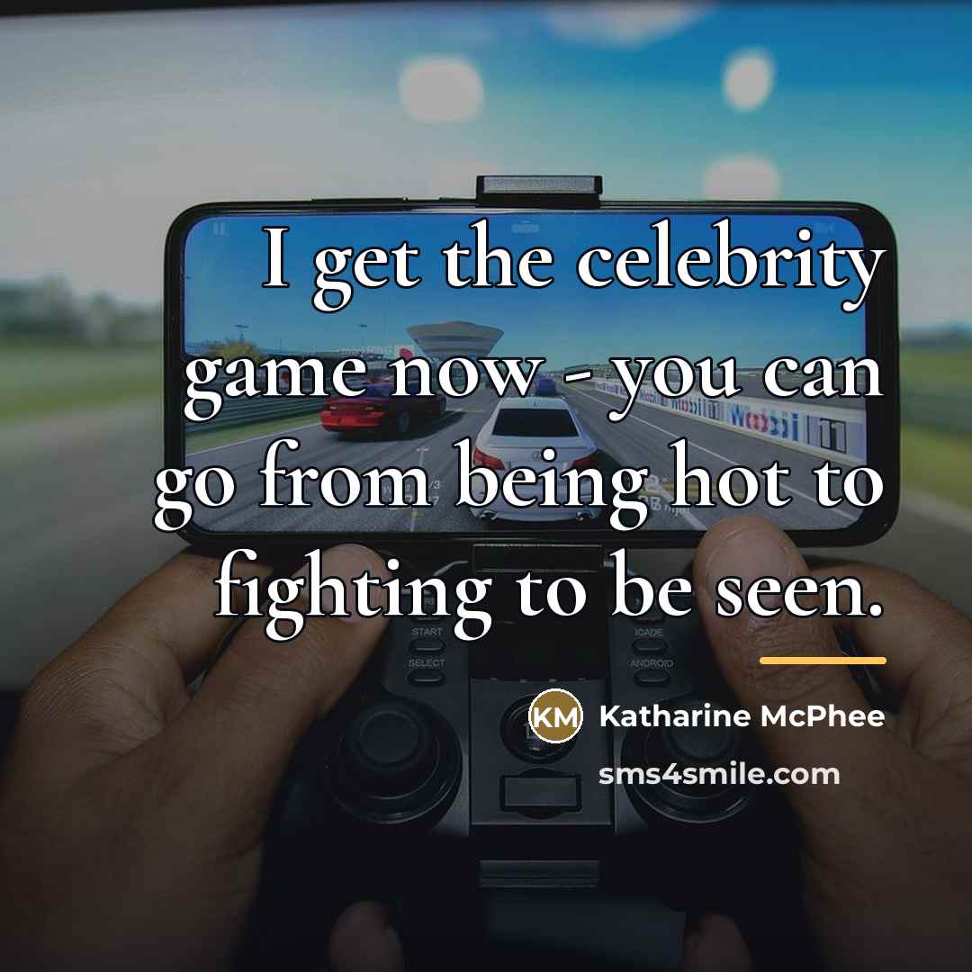 “I get the celebrity game now - you can go…” quote by Katharine McPhee