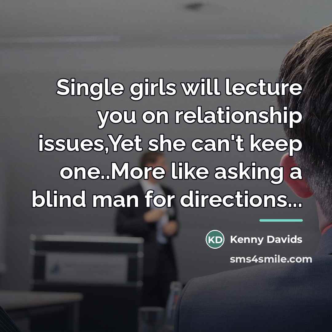 “Single girls will lecture you on relationship issues,Yet she can't…” quote by Kenny Davids