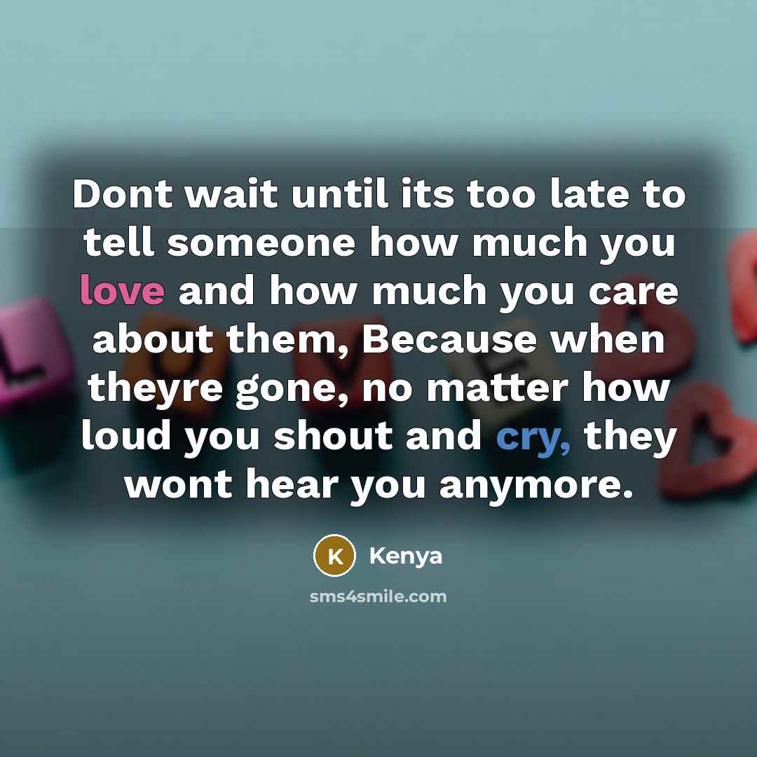 “Dont wait until its too late to tell someone how…” quote by Kenya