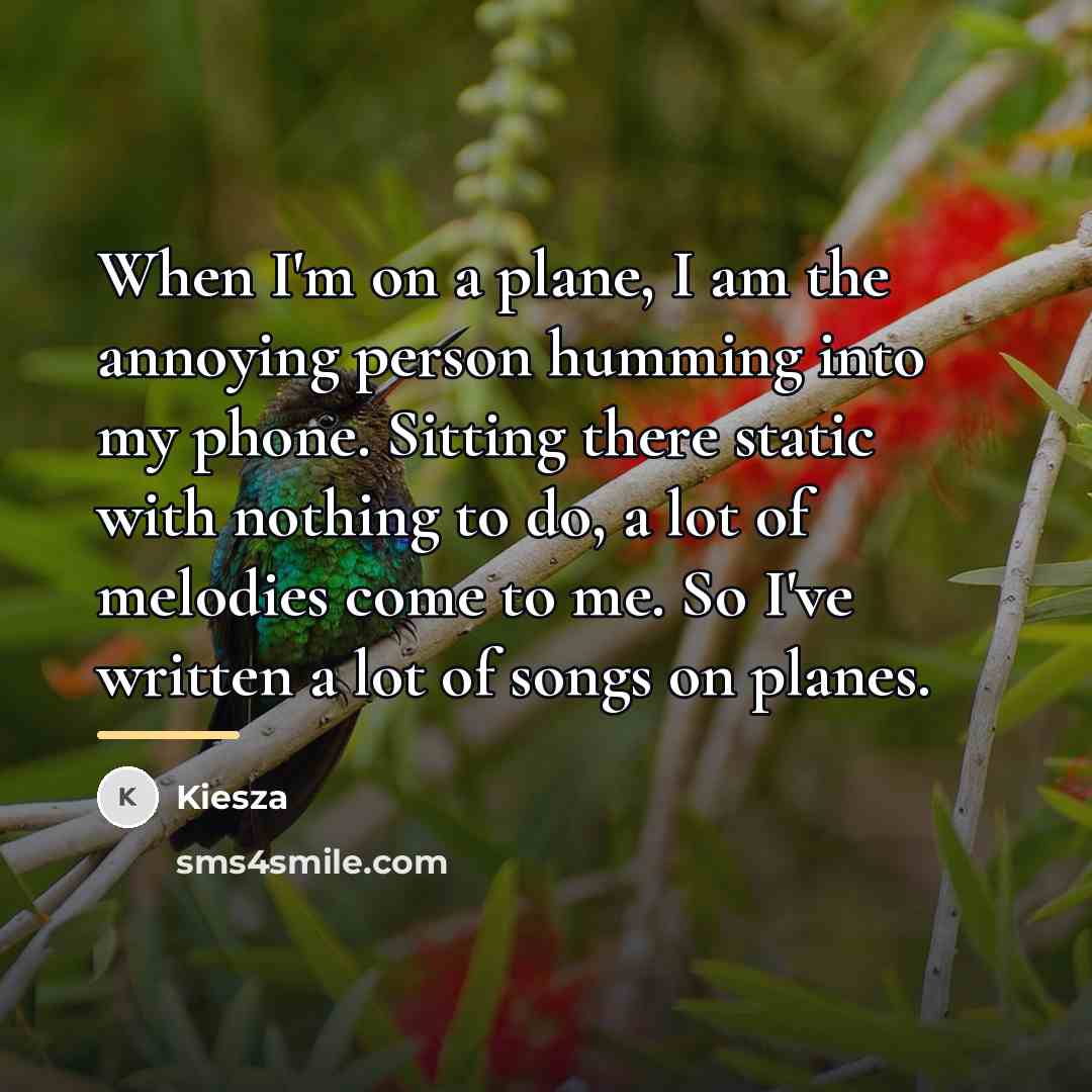 “When I'm on a plane, I am the annoying person…” quote by Kiesza