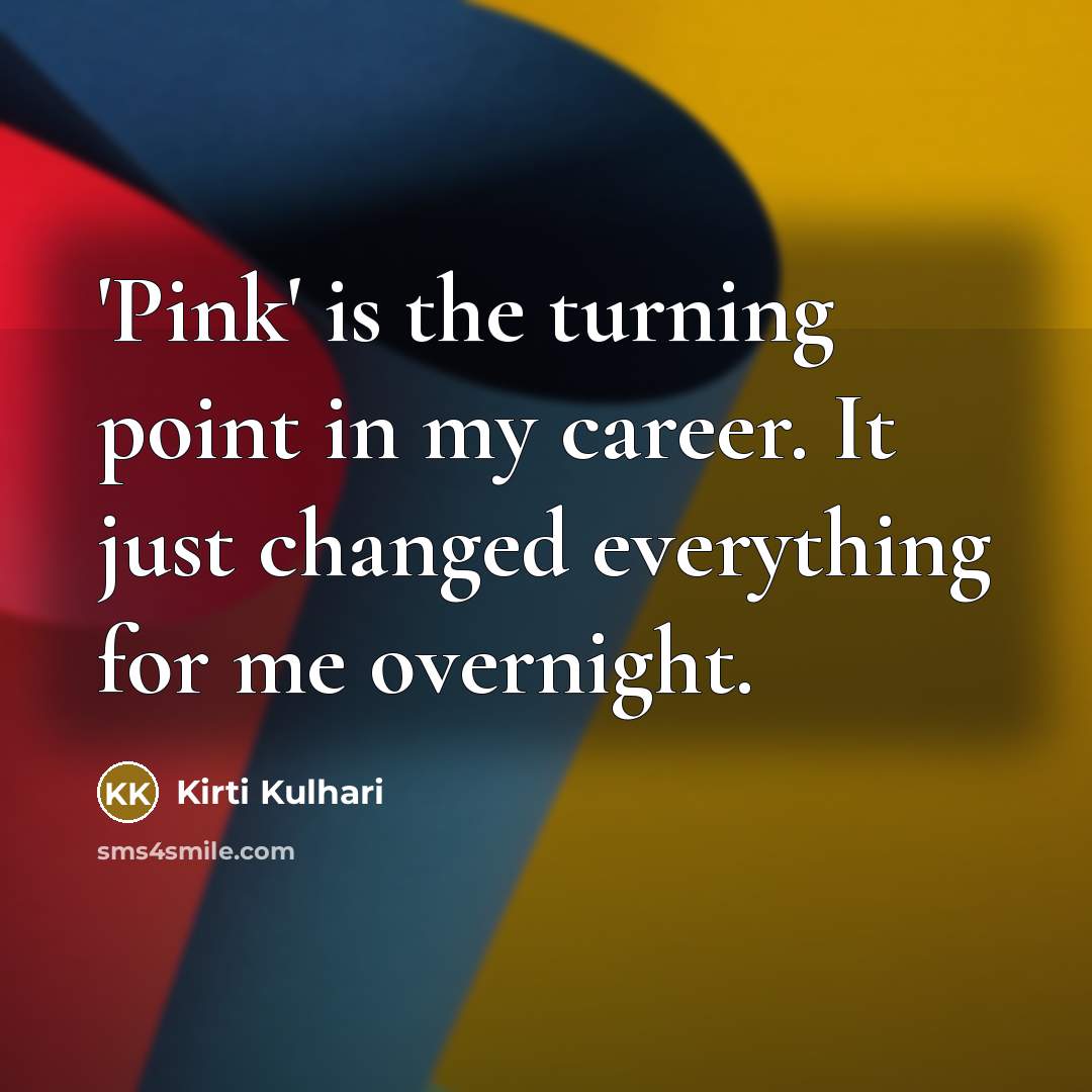 “'Pink' is the turning point in my career. It just…” quote by Kirti Kulhari